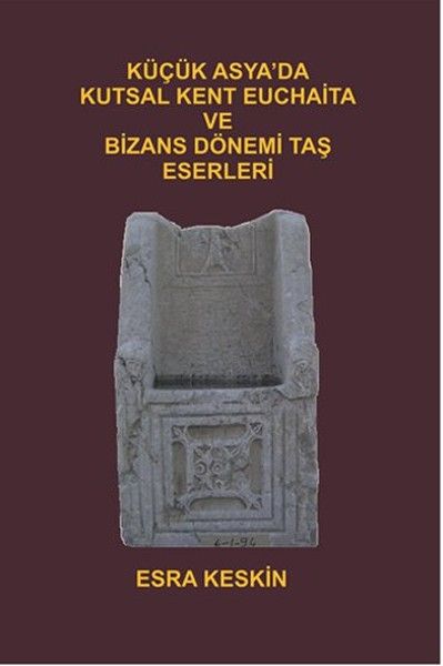 Küçük Asya'da Kutsal Kent Euchaita ve Bizans Dönemi Taş Eserleri kitap kapağı