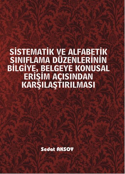 Sistematik ve Alfabetik Sınıflama Düzenlerinin Bilgiye, Belgeye Konusal Erişim Açısından Karşılaştırılması kitap kapağı