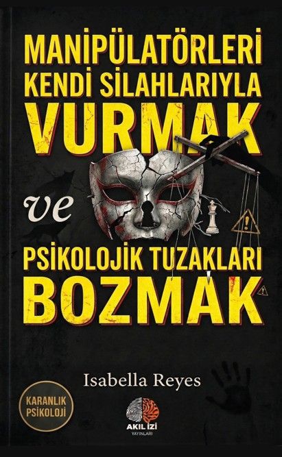Karanlık Psikoloji Manipülatörleri Kendi Silahlarıyla Vurmak ve Psikolojik Tuzakları Bozmak kitap kapağı